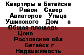 Квартиры в Батайске › Район ­ Сквер Авиаторов › Улица ­ Ушинского › Дом ­ 9а › Общая площадь ­ 62 › Цена ­ 2 600 000 - Ростовская обл., Батайск г. Недвижимость » Квартиры продажа   . Ростовская обл.,Батайск г.